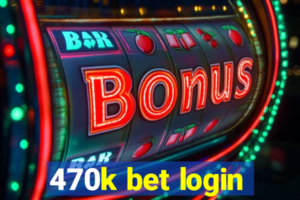 470k bet login